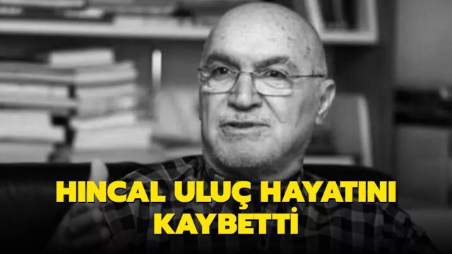 Gazeteci yazar Hıncal Uluç hayatını kaybetti