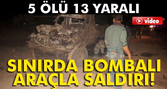 Bombalı saldırı; 5 ölü 13 yaralı