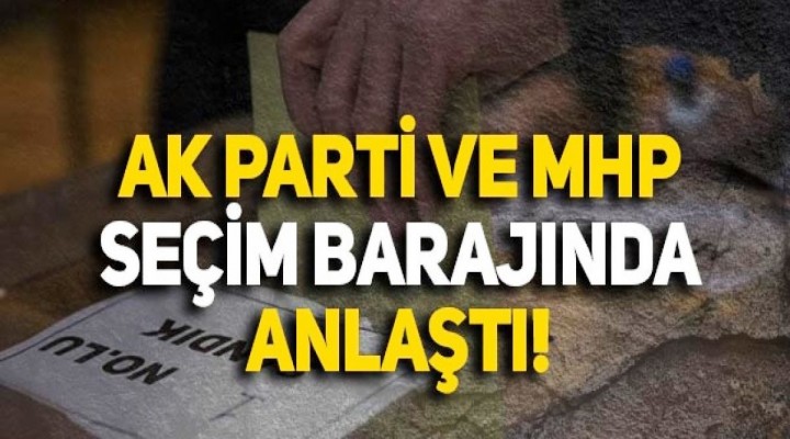 AK Parti ve MHP baraj konusunda anlaştı
